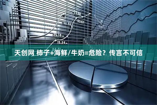 天创网 柿子+海鲜/牛奶=危险？传言不可信